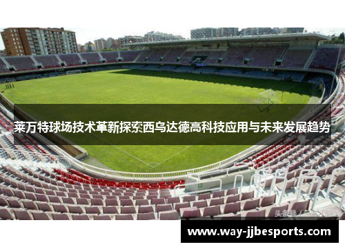 莱万特球场技术革新探索西乌达德高科技应用与未来发展趋势 莱万特球场技术革新探索西乌达德高科技应用与未来发展趋势