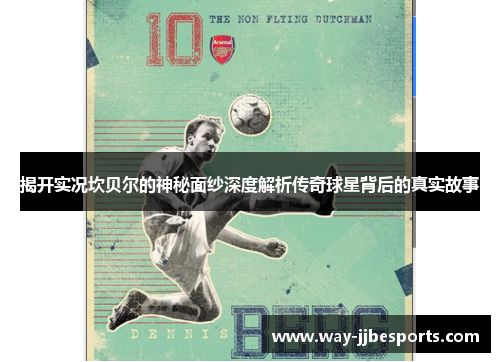揭开实况坎贝尔的神秘面纱深度解析传奇球星背后的真实故事 揭开实况坎贝尔的神秘面纱深度解析传奇球星背后的真实故事
