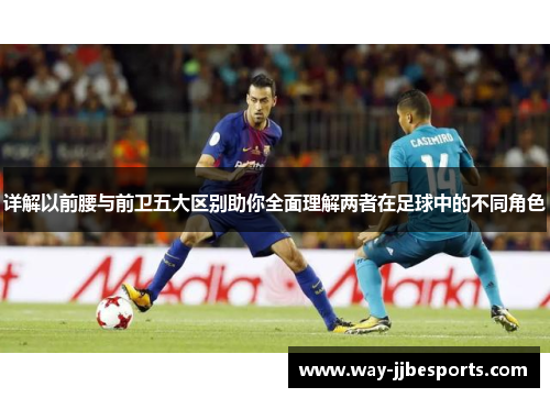 详解以前腰与前卫五大区别助你全面理解两者在足球中的不同角色