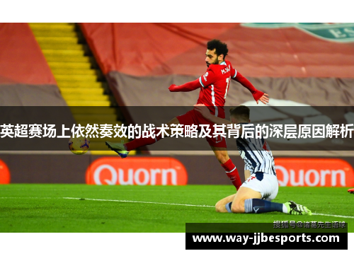 英超赛场上依然奏效的战术策略及其背后的深层原因解析 英超赛场上依然奏效的战术策略及其背后的深层原因解析