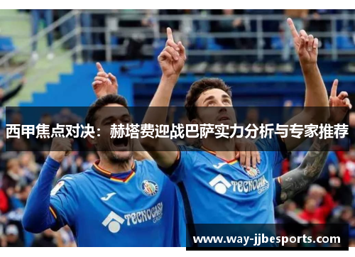 西甲焦点对决：赫塔费迎战巴萨实力分析与专家推荐