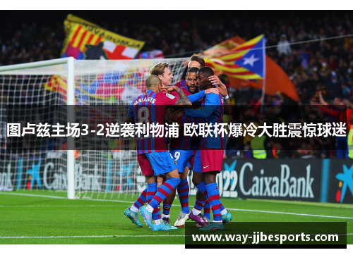 图卢兹主场3-2逆袭利物浦 欧联杯爆冷大胜震惊球迷