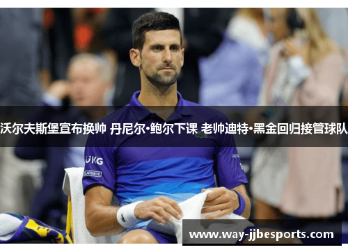 沃尔夫斯堡宣布换帅 丹尼尔·鲍尔下课 老帅迪特·黑金回归接管球队 沃尔夫斯堡宣布换帅 丹尼尔·鲍尔下课 老帅迪特·黑金回归接管球队