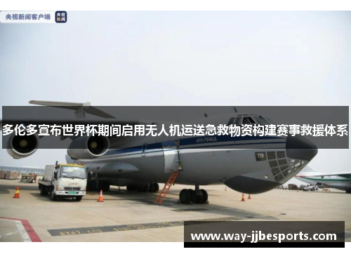 多伦多宣布世界杯期间启用无人机运送急救物资构建赛事救援体系
